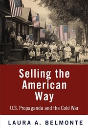 Selling the American Way: U.S. Propaganda and the Cold War (Laura A. Belmonte)