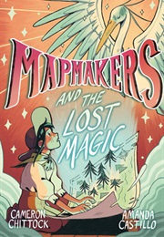 Mapmakers and the Lost Magic (Cameron Chittock, Amanda Castillo)