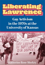 Liberating Lawrence: Gay Activism in the 1970s at the University of Kansas (Katherine Rose-Mockry)