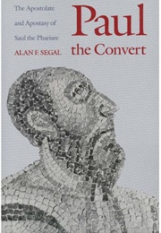 Paul the Convert: The Apostolate and Apostasy of Saul the Pharisee (Alan F. Segal)