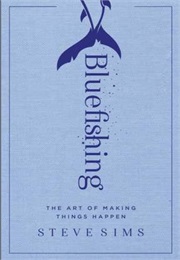 Bluefishing: The Art of Making Things Happen (Steve Sims)
