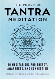 The Power of Tantra Meditation: 50 Meditations for Energy, Awareness, (Artemis Emily Doyle, Bhairav Thomas English)
