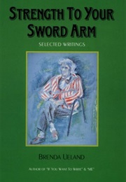 Strength to Your Sword Arm: Selected Writings (Brenda Ueland)