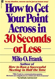 How to Get Your Point Across in 30 Seconds or Less (Milo O. Frank)