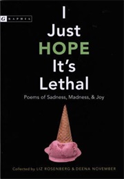 I Just Hope It's Lethal: Poems of Sadness, Madness, and Joy (Liz Rosenberg)