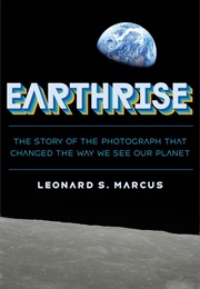 Earthrise: The Story of the Photograph That Changed the Way We See Our Planet (Leonard S. Marcus)