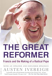The Great Reformer: Francis and the Making of a Radical Pope (Austen Ivereigh)