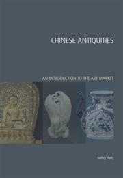 Chinese Antiquities an Introduction to the Art Market (Audrey Wang)