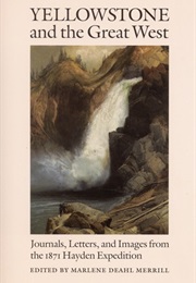 Yellowstone and the Great West: Journals, Letters, and Images From the 1871 Hayden Expedition (Marlene Deahl Merrill)