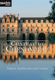 Le Chateau De Chenonceau History,  Architecture, and Gardens (Collectif)