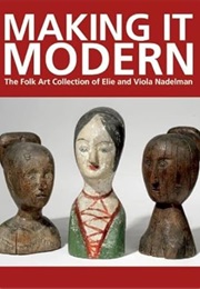 Making It Modern: The Folk Art Collection of Elie and Viola Nadelman (Margaret K. Hofer)