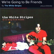 #1063 We're Going to Be Friends by the White Stripes