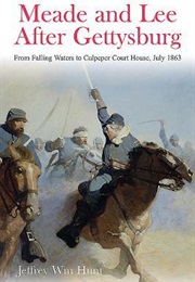Meade and Lee After Gettysburg: The Forgotten Final Stage of the Gettysburg Campaign (Jeffrey Wm Hunt)