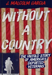 Without a Country: The Untold Story of America's Deported Veterans (J. Malcolm Garcia)