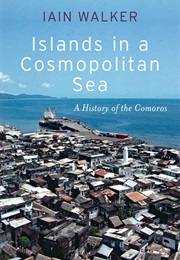 Islands in a Cosmopolitan Sea: A History of the Comoros (Iain Walker)