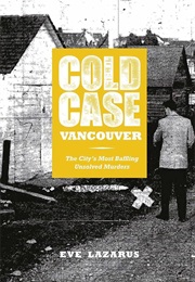 Cold Case Vancouver: The City's Most Baffling Unsolved Murders (Eve Lazarus)