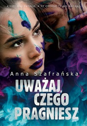 Uważaj, Czego Pragniesz (Anna Szafrańska)
