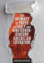 The Intimacy of Paper in Early and Nineteenth-Century American Literature (Jonathan Senchyne)