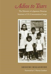 Adios to Tears: The Memoirs of a Japanese-Peruvian Internee in U.S. Concentration Camps (Seiichi Hig)