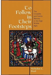 To Follow in Their Footsteps: The Crusades and Family Memory in the High Middle Ages (Nicholas Paul) (Nicholas Paul)