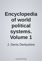 Encyclopedia of World Political Systems. Volume 1 (J. Denis Derbyshire)