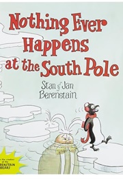 Nothing Ever Happens at the South Pole (Stan & Jan Berenstain)