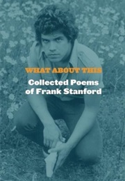 What About This: Collected Poems of Frank Stafford (Stafford, Frank)