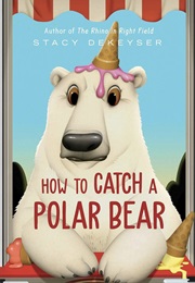 How to Catch a Polar Bear (Stacy Dekeyser)