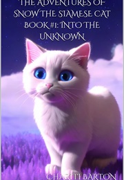 The Adventures of Snow the Siamese Cat Book #1: Into the Unknown (Chariti Barton)