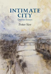 Intimate City: Dublin Essays (Peter Sirr)