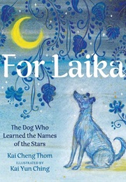 For Laika: The Dog Who Learned the Names of the Stars (Kai Cheng Thom & Kai Yun Ching)