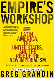 Empire's Workshop: Latin America, the United States, and the Rise of the New Imperialism (Greg Grandin)