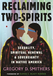Reclaiming Two-Spirits: Sexuality, Spiritual Renewal & Sovereignty in Native America (Gregory D. Smithers)