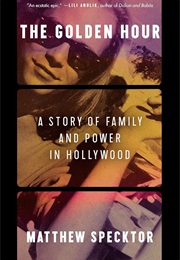 The Golden Hour: A Story of Family and Power in Hollywood (Matthew Specktor)
