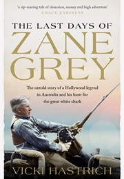 The Last Days of Zane Grey (Vicki Hastrich)