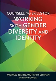 Counselling Skills for Working With Gender Diversity and Identity (Michael Beattie, Penny Lenihan, and Robin Dundas)