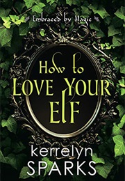 How to Love Your Elf (Kerrelyn Sparks)