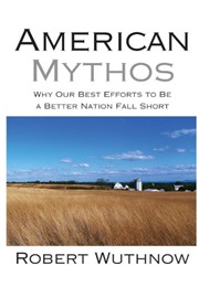 American Mythos: Why Our Best Efforts to Be a Better Nation Fall Short (Robert Wuthnow)