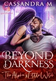 BEYOND THE DARKNESS: The Alpha's Little Witch (Cassandra M)