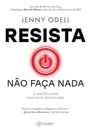 Resista Não Faça Nada: A Batalha Pela Economia Da Atenção (Jenny Odell)