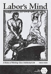 Labor's Mind: A History of Working-Class Intellectual Life (Tobias Higbie)