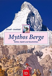 Mythos Berge. Götter, Gipfel Und Geschichten (Veronika Straaß & Claus-Peter Lieckfeld)