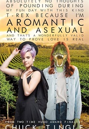 Absolutely No Thoughts of Pounding During My Fun Day With This Kind T-Rex Because I'm Aromantic… (Chuck Tingle)