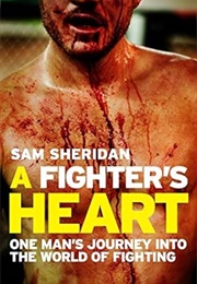 A Fighter's Heart: One Man's Journey Through the World of Fighting (Sam Sheridan)