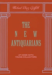 The New Antiquarians: At Home With Young Collectors (Michael Diaz-Griffith)