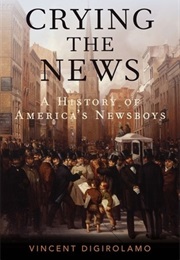 Crying the News: A History of America's Newsboys (Vincent Digirolamo)