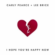 I Hope You're Happy Now - Carly Pearce and Lee Brice