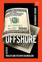Offshore: Stealth Wealth and the New Colonialism (Brooke Harrington)