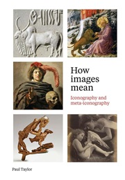 How Images Mean: Iconography and Meta-Iconography (Paul Taylor)