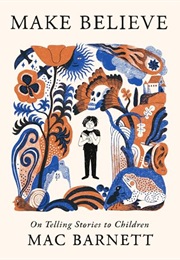 Make Believe: On Telling Stories to Children (Mac Barnett)